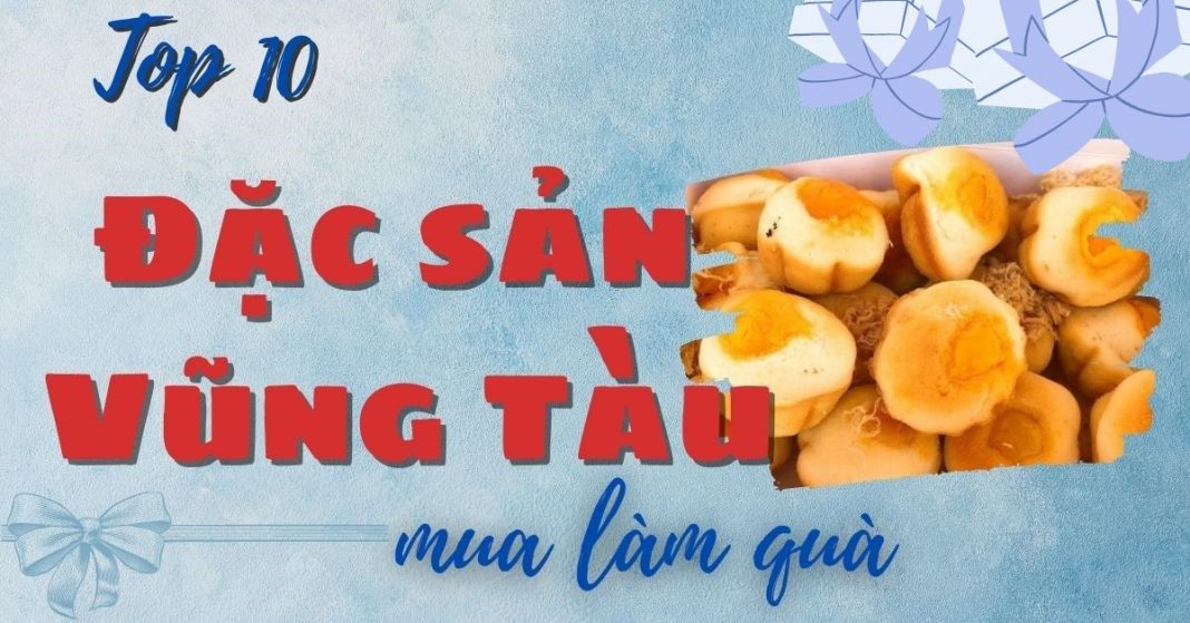 Top 10 đặc sản Vũng Tàu làm quà tặng nổi tiếng thơm ngon, hấp dẫn