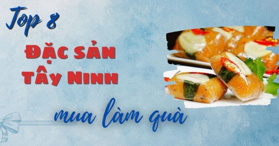 Top 8 đặc sản Tây Ninh làm quà mang về thơm ngon nức tiếng